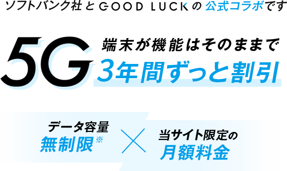 ソフトバンク社とのGOOD LUCKの公式コラボです 5G端末が昨日はそのままで2年間ずっと割引