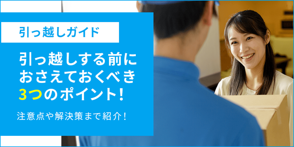 引っ越しガイド 引っ越しする前に押さえておくべき3つのポイント！