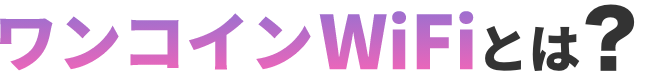 ワンコインWiFiとは？